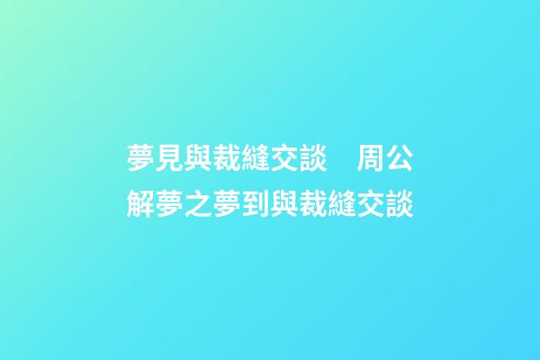 夢見與裁縫交談　周公解夢之夢到與裁縫交談